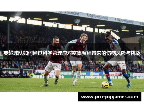 英超球队如何通过科学管理应对密集赛程带来的伤病风险与挑战