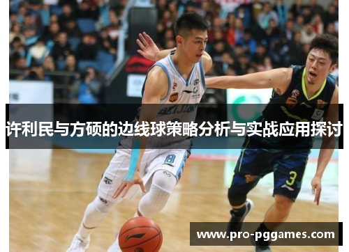 许利民与方硕的边线球策略分析与实战应用探讨 许利民与方硕的边线球策略分析与实战应用探讨