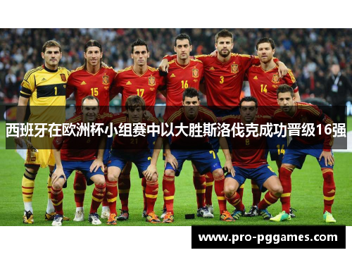 西班牙在欧洲杯小组赛中以大胜斯洛伐克成功晋级16强