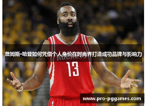 詹姆斯·哈登如何凭借个人身价在时尚界打造成功品牌与影响力