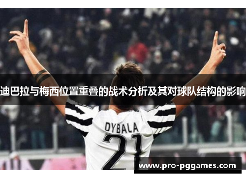 迪巴拉与梅西位置重叠的战术分析及其对球队结构的影响 迪巴拉与梅西位置重叠的战术分析及其对球队结构的影响