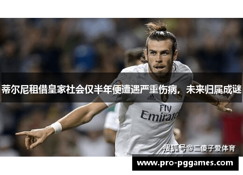 蒂尔尼租借皇家社会仅半年便遭遇严重伤病，未来归属成谜