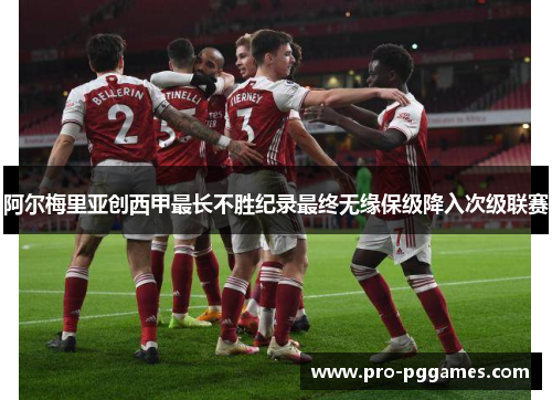 阿尔梅里亚创西甲最长不胜纪录最终无缘保级降入次级联赛