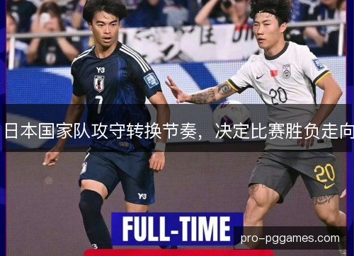 日本国家队攻守转换节奏，决定比赛胜负走向