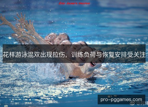 花样游泳混双出现拉伤，训练负荷与恢复安排受关注